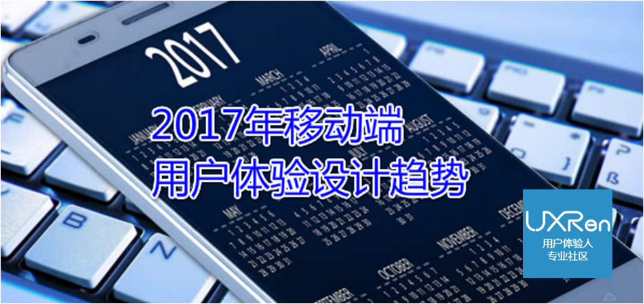 2017年移动端用户体验设计趋势【UXRen译#167】